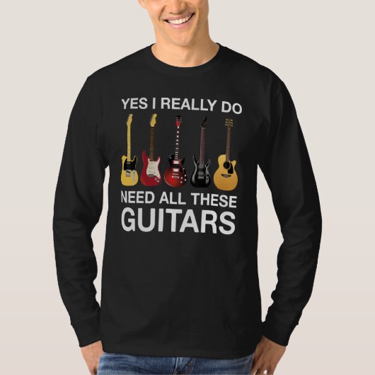 Yes I Really Do Need All These Guitars T-shirt (Voorkant)