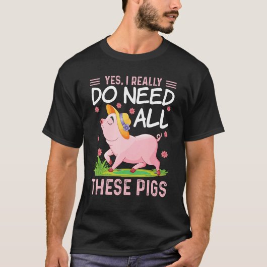 Yes I Really Do Need All These Pigs  Pigs Costumes T-shirt (Voorkant)