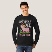 Yes I Really Do Need All These Pigs Pigs Costumes T-shirt (Voorkant volledig)