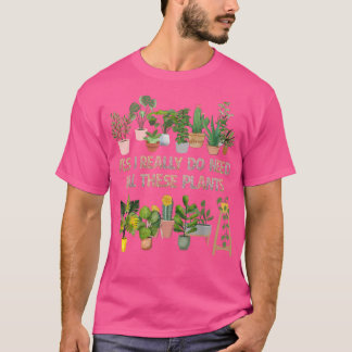 Yes I Really Do Need All These Plants Funny Garden T-shirt