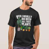 Yes I Really Do Need All These Plants Funny Garden T-shirt (Voorkant)