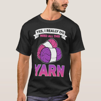 Yes I Really Do Need All This Yarn Crocheting Hand T-shirt