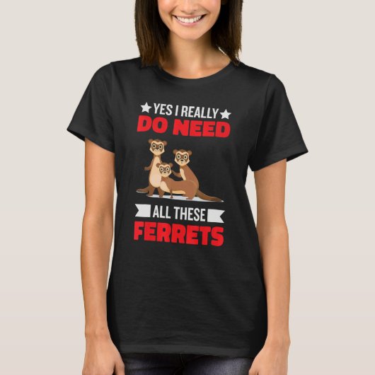 Yes i really do need ferrets otter  1 t-shirt (Voorkant)