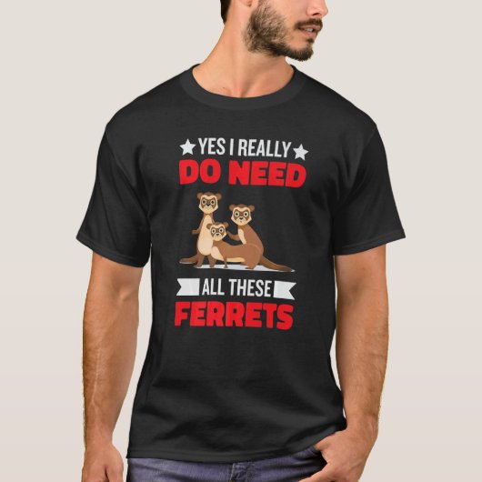 Yes i really do need ferrets otter     1 t-shirt (Voorkant)