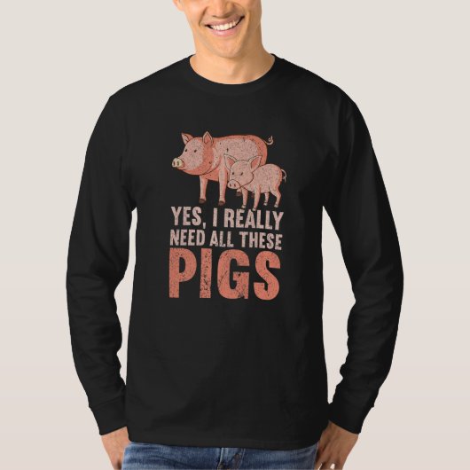 Yes I Really Need All These Pigs Farm Farmer 1 T-shirt (Voorkant)
