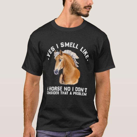 Yes I Smell Like A Horse No I Don't Consider That  T-shirt (Voorkant)