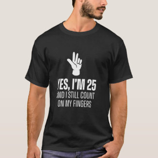 Yes I'm 25 Still Count On Fingers Funny 25th Birth T-shirt