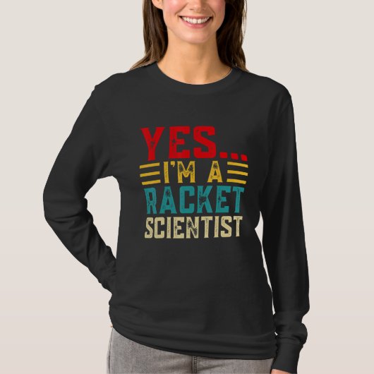 Yes... Im A Racket Scientist T-shirt (Voorkant)
