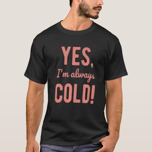 Yes I'm Always Cold  Sayings About Winter Life  5 T-shirt (Voorkant)