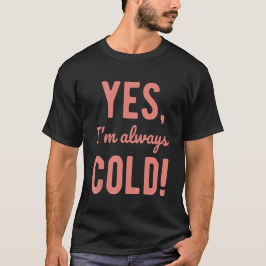 Yes I'm Always Cold   Sayings About Winter Life T-shirt (Voorkant)