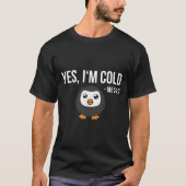 Yes I'M Cold Me 24 7 Penguin Always Freezing T-shirt (Voorkant)