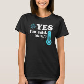 Yes I'm Cold Me 24 7  Quote Sarcastic T-shirt (Voorkant)