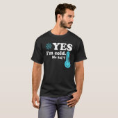 Yes I'm Cold Me 24 7 Quote Sarcastic T-shirt (Voorkant volledig)