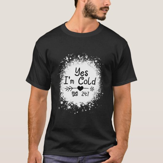 Yes I'M Cold Me 24 7 Quote T-shirt (Voorkant)