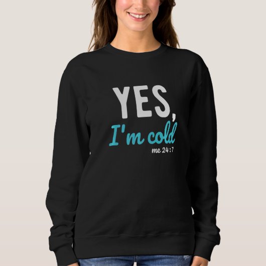 Yes I'm Cold Me 24 7  Sayings About Life Trui (Voorkant)
