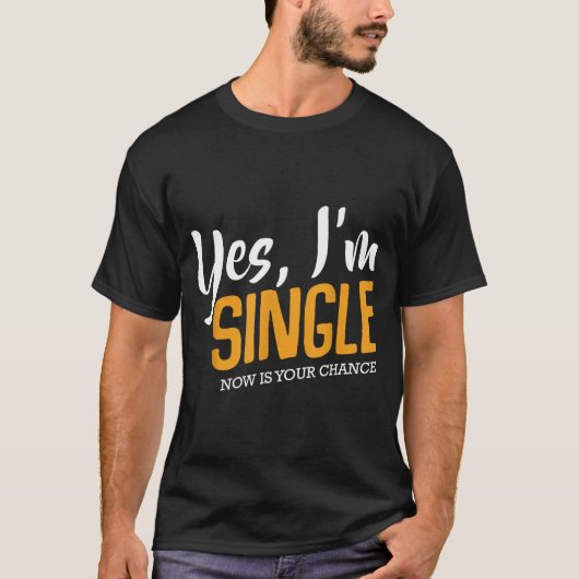 Yes I'm Single Now Is Your Chance Life Funny Quote T-shirt (Voorkant)