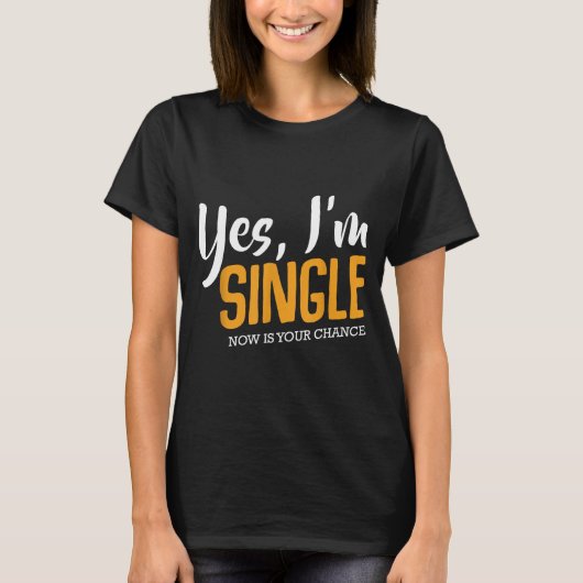 Yes I'm Single Now Is Your Chance Life Funny Quote T-shirt (Voorkant)