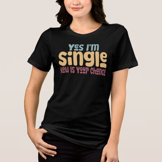 Yes I'm Single Now Is Your Chance Tri-Blend Shirt (Voorkant)