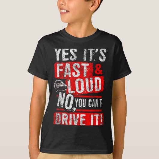 Yes It's Fast &amp; Loud No You Can't Drive It! Fu T-shirt (Voorkant)