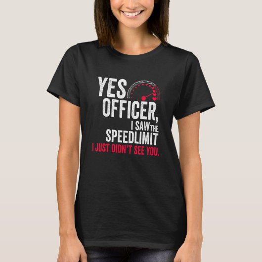 Yes Officer I Saw the Speed Limit I Just Didn't Se T-shirt (Voorkant)