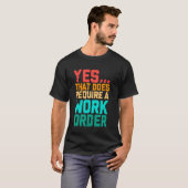 Yes That Does Require A Work Order Funny Saying Re T-shirt (Voorkant volledig)