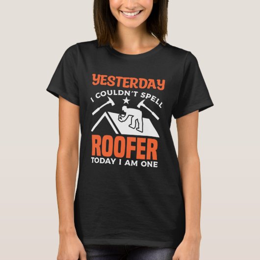 Yesterday I Couldn t Spell Roofer Today I Am One R T-shirt (Voorkant)