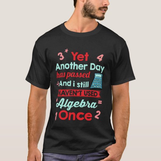 Yet Another Day Has Passed Without Algebra   Math T-shirt (Voorkant)