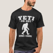 Yeti of niet hier kom ik grappig Bigfoot Hunter ca T-shirt (Voorkant)