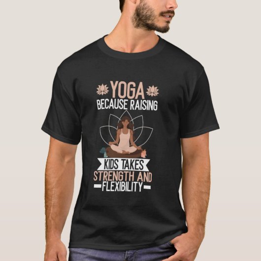 Yoga Because Raising Kids Takes Strength and Flexi T-shirt (Voorkant)