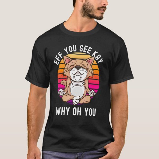 Yoga Cat Eff Je Zie Kay Waarom Oh You Sarcastisch T-shirt (Voorkant)