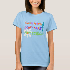 Yoga Hair Don’t Care – Mom Edition T-shirt