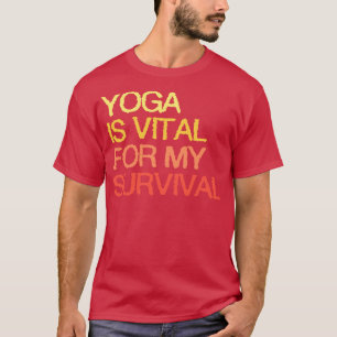 Yoga is van vitaal belang voor mijn overleven t-shirt