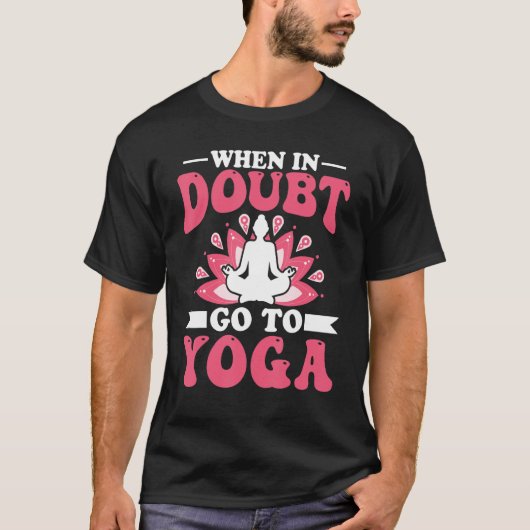 Yoga Meditation - When in Doubt Go to Yoga Zen Yog T-shirt (Voorkant)