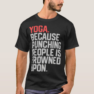 Yoga Omdat Het Slaan Van Mensen Niet Geapprecieerd T-shirt