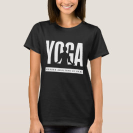 Yoga Omdat Volwassen Worden Moeilijk is T-shirt