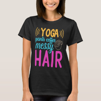 Yoga Pants Coffee Messy Hair Homeschool mama T-shirt