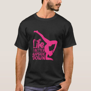 Yoga Spreuk Leven Is Beter Ondersteboven Danser Gy T-shirt