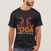 Yoga werkt alleen als Zen Meditatie praktijk T-shirt (Voorkant)