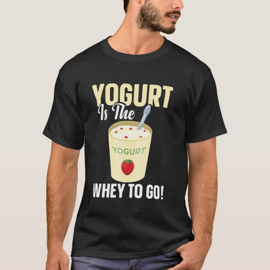 Yogurt Is The Whey To Go T-shirt (Voorkant)