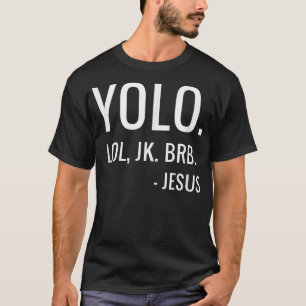YOLO LOL JK BRB Yolo Brb Jesus Brb T-shirt