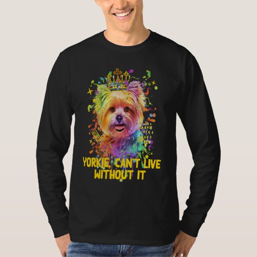 Yorkie Cant Live Without It Yorkshire Terrier Dog T-shirt (Voorkant)