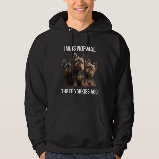 Yorkshire terrier I Was Normal Three Yorkies Ago Hoodie (Voorkant)