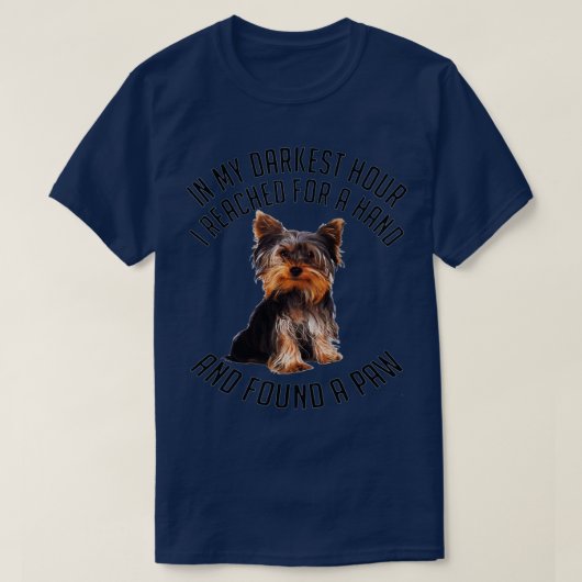 YORKSHIRE TERRIER In My Darkest Hour I Reached For T-shirt (Design voorkant)