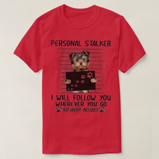 Yorkshire Terrier Personal Stalker grappige cadeau T-shirt (Design voorkant)