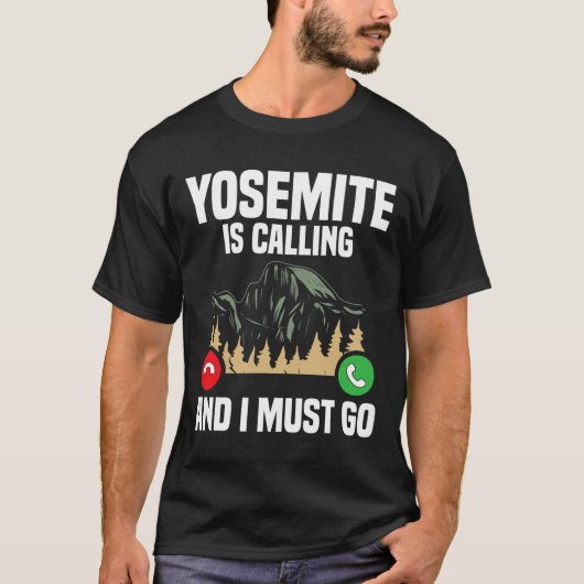 Yosemite Is Calling I Must Go Vacation National Pa T-shirt (Voorkant)