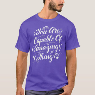 You Are Capable Of Amazing Things Motivational quo T-shirt