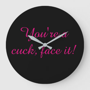 You are cuck face it grote klok