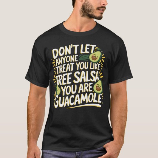 You Are Guacamole Not Free Salsa T-shirt (Voorkant)