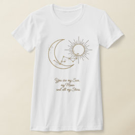 You are my Sun, Moon and Stars T-Shirt - Celestial