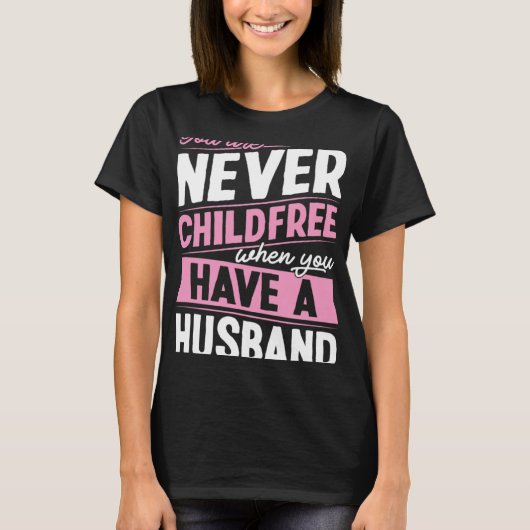 You Are Never Childfree When You Have A Husband  1 T-shirt (Voorkant)